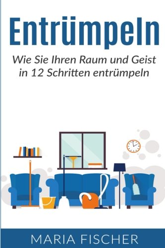 Entrümpeln: Wie Sie Ihren Raum und Geist in 12 Schritten entrümpeln (Minimalismus, Haushalt entrümpeln, Leben vereinfachen, Band 1) Hobbies & Crafts