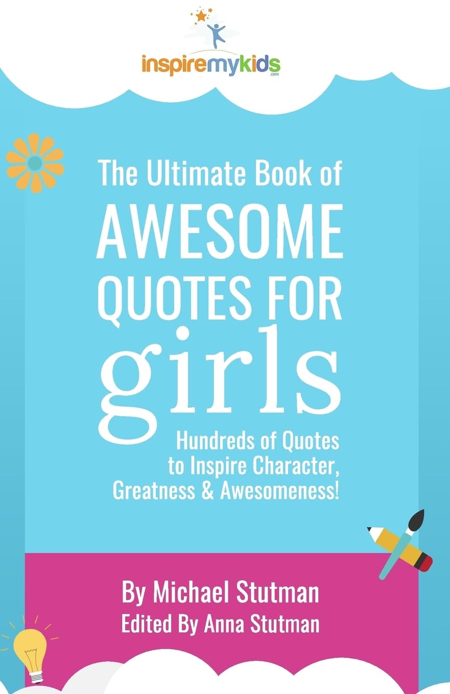 The Ultimate Book of Awesome Quotes for Girls: Hundreds of Quotes for Girls to Inspire Character, Courage and Awesomeness! Non-fiction