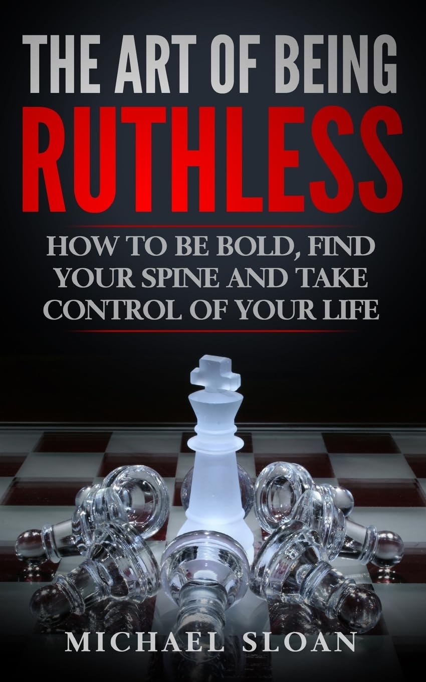 The Art Of Being Ruthless: How To Be Bold, Find Your Spine And Take Control Of Your Life Lifestyle