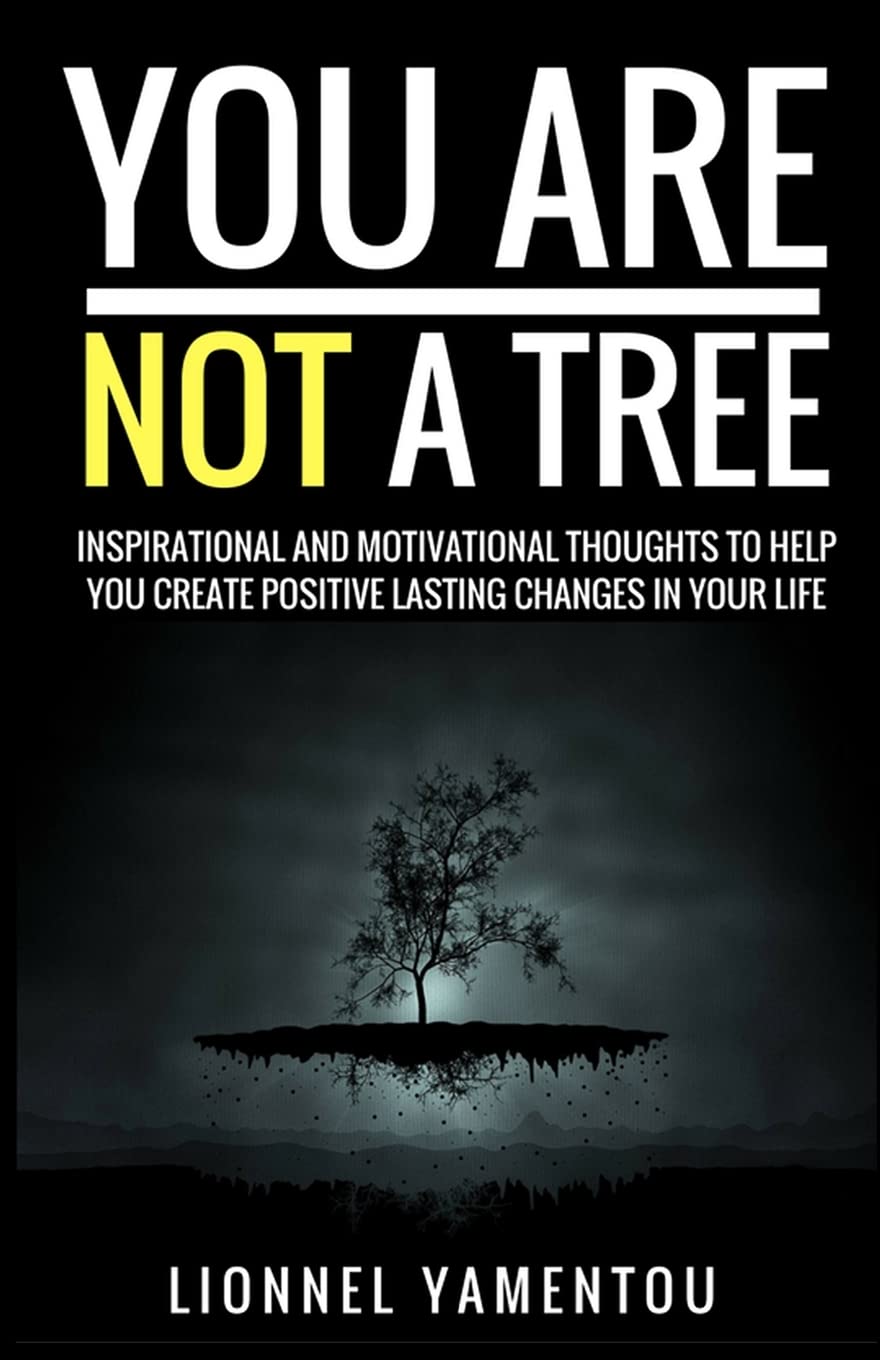 You Are Not a Tree: Inspiration and Motivational Thoughts To Help You Create Positive Lasting Changes In Your Life Lifestyle