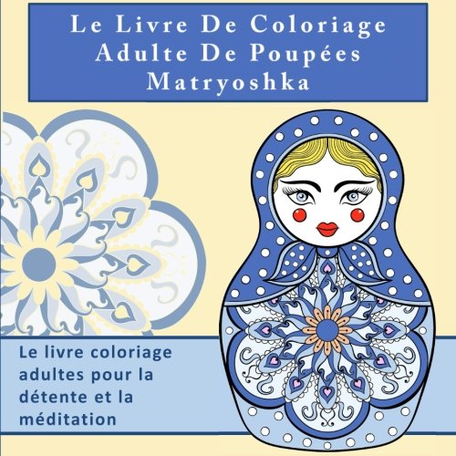 Le Livre De Coloriage Adulte De Poupées Matryoshka: Le livre coloriage adultes pour la détente et la méditation Health, Nutrition & Fitness