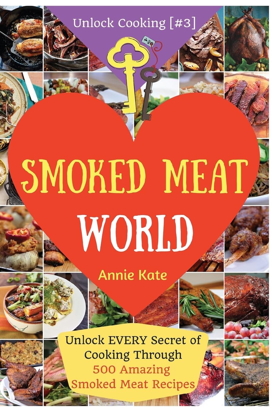 Welcome to Smoked Meat World: Unlock EVERY Secret of Cooking Through 500 AMAZING Smoked Meat Recipes (Smoked Meat Cookbook, How to Smoke Meat, Meat ... Recipes...) (Unlock Cooking, Cookbook ) book