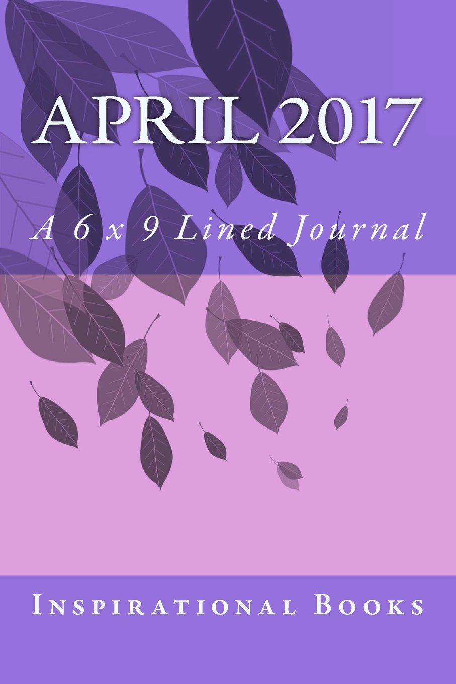 April 2017: A 6 x 9 Lined Journal (journals, diary, notebook) Books