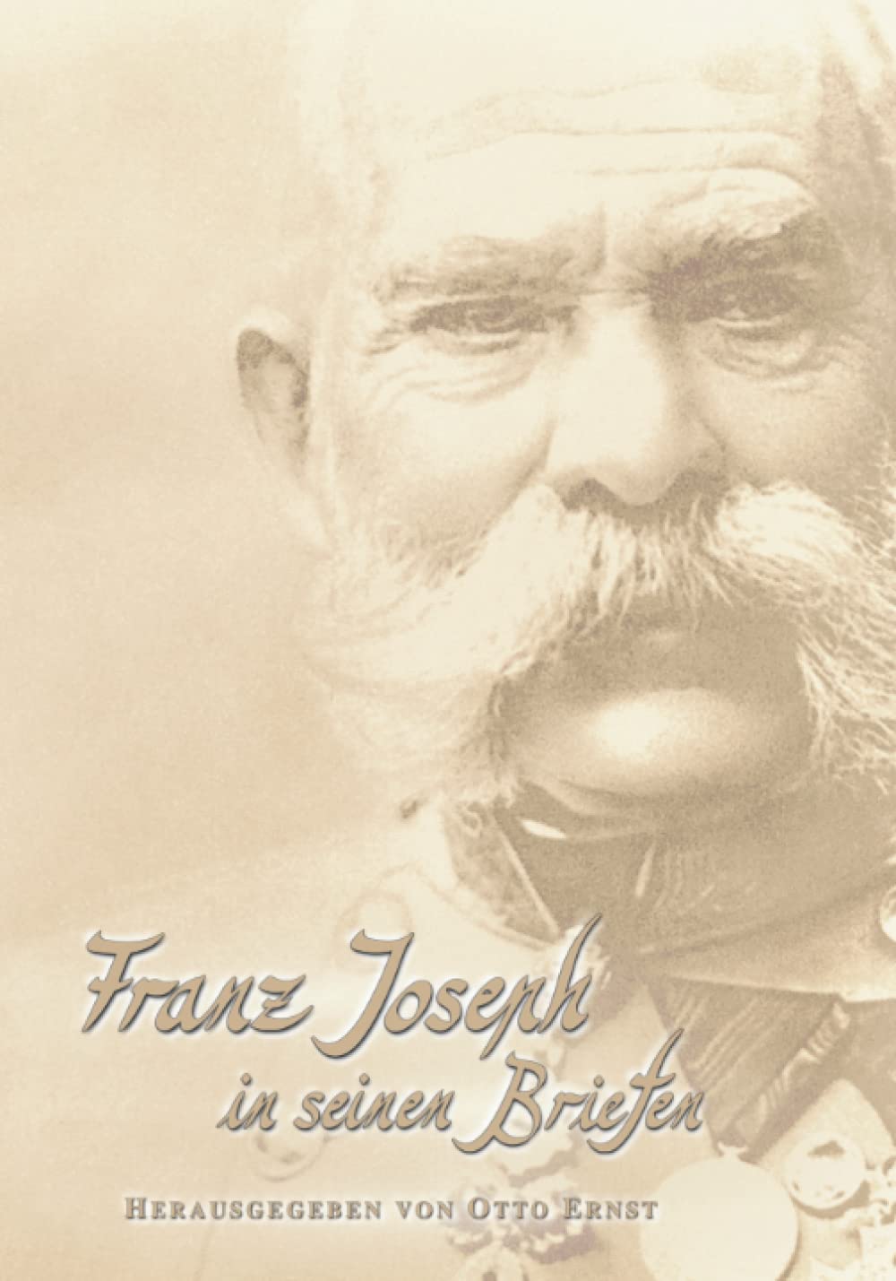 Franz Joseph in seinen Briefen: Aus den "geheimen Akten" des Wiener Haus-, Hof- und Staatsarchivs (Sissi Reihe, Band 15) Essays & Short Stories