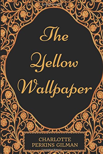 The Yellow Wallpaper: By Charlotte Perkins Gilman : Illustrated Classics