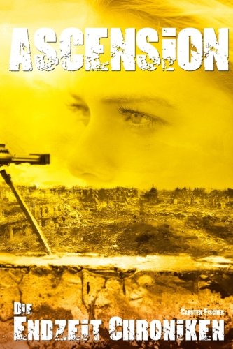 Die Endzeit Chroniken - Ascension (Die Endzeit Chroniken - Ranger, Band 5) Dystopia & Post-Apocalypse