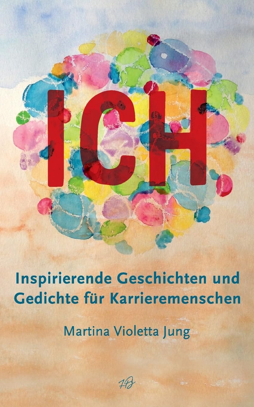Ich: Inspirierende Geschichten und Gedichte für Karrieremenschen Business, Finance & Career