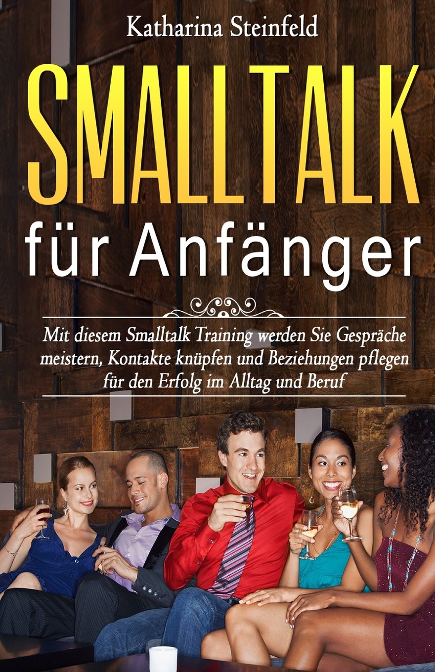 Smalltalk für Anfänger: Mit diesem Smalltalk Training werden Sie Gespräche meistern, Kontakte knüpfen und Beziehungen pflegen für den Erfolg im Alltag ... Körpersprache und Kommunikation, Band 1) Humour & Satire