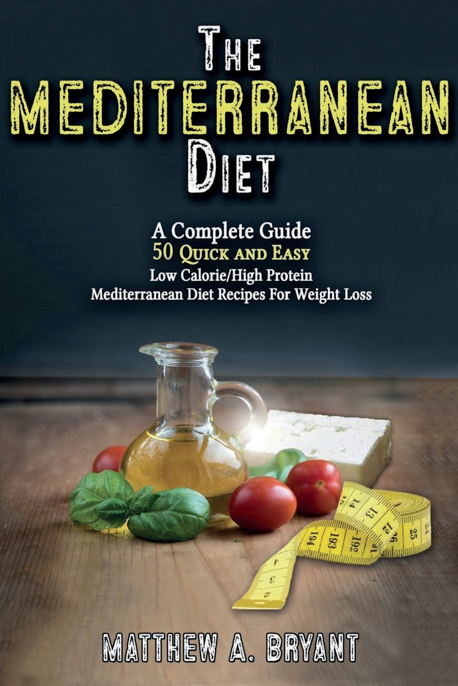 The Mediterranean Diet: A Complete Guide: Includes 50 Quick and Simple Low Calorie/High Protein Recipes For Busy Professionals and Mothers to Lose Weight, Burn Fat, Reduce Stress, and Increase Energy book
