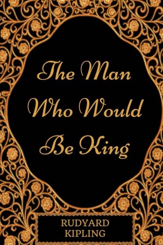 The Man Who Would Be King: By Rudyard Kipling - Illustrated Classics