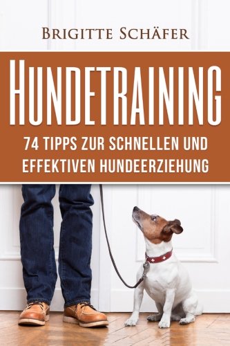 Hundetraining: 74 Tipps zur schnellen und effektiven Hundeerziehung Pets