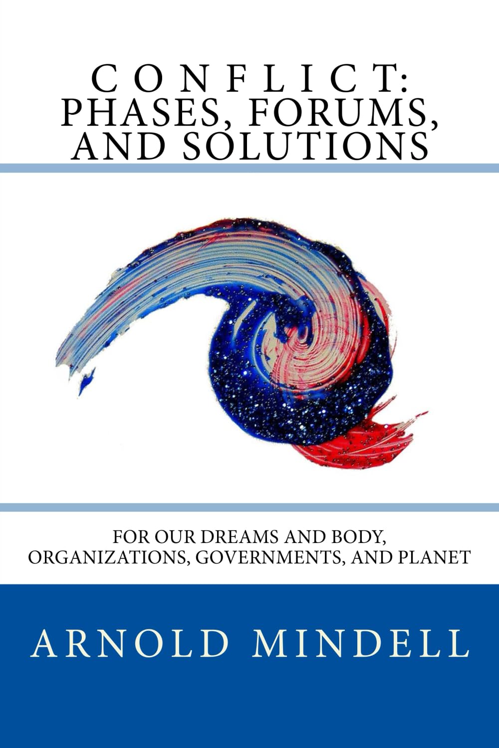 Conflict: Phases, Forums, and Solutions: For our Dreams and Body, Organizations, Governments, and Planet Psychology
