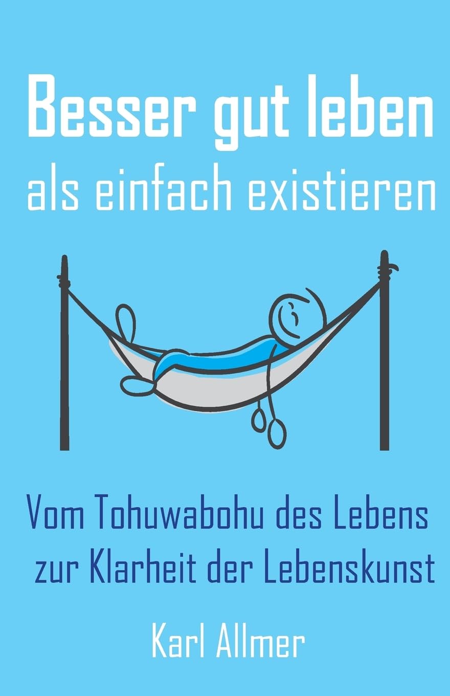 Besser gut leben als einfach existieren: Vom Tohuwabohu des Lebens zur Klarheit der Lebenskunst Health, Nutrition & Fitness