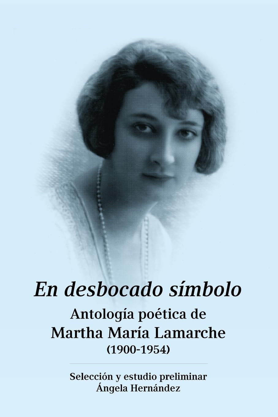 En desbocado símbolo: Antología poética de Marta María Lamarche (1900-1954) Poetry