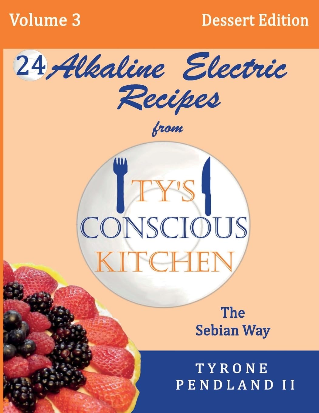 Alkaline Electric Recipes From Ty's Conscious Kitchen: The Sebian Way Volume 3 Dessert Edition: 24 Recipes Including New Alkaline Electric Dessert Sweet Treats! Health, Nutrition & Fitness