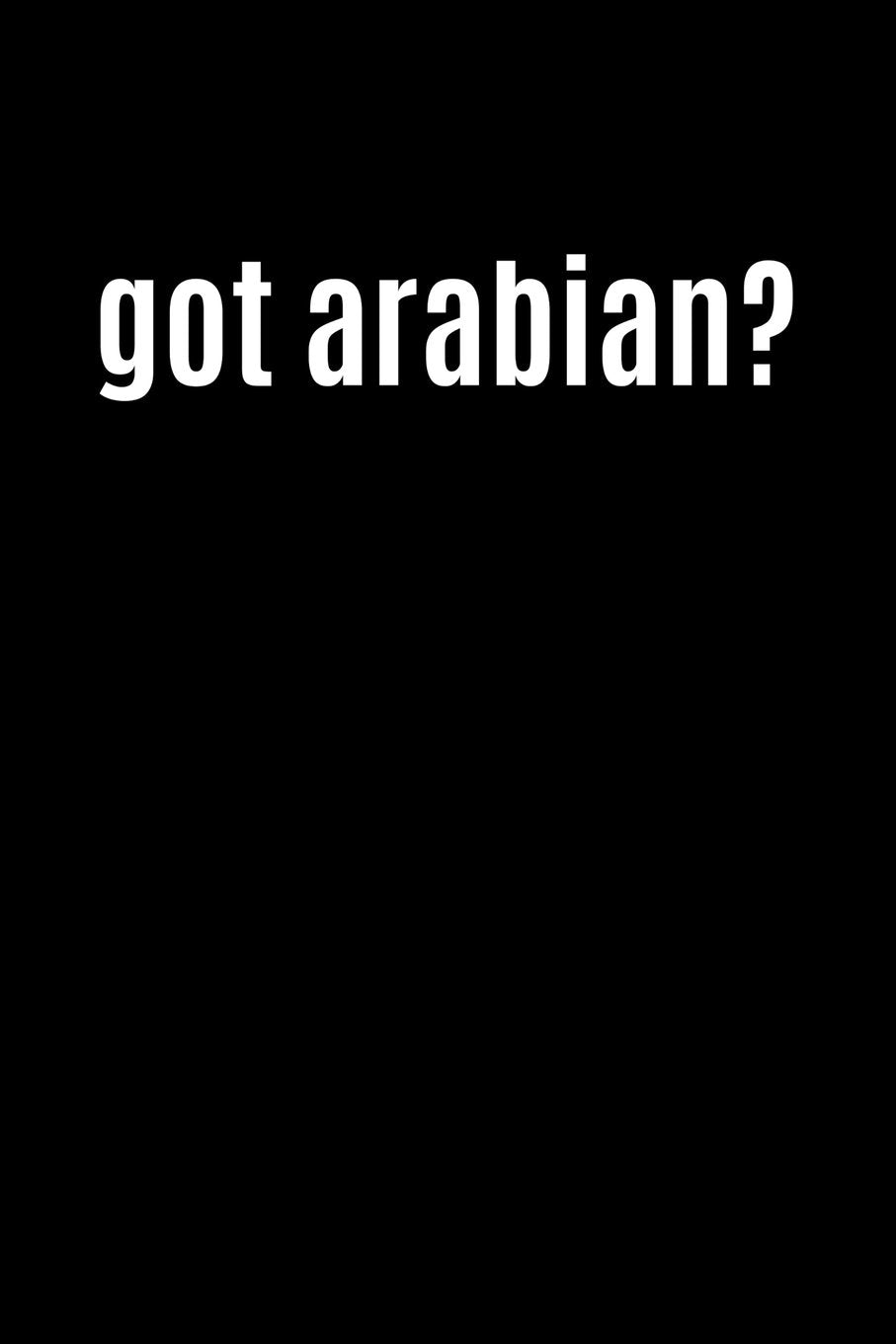 Got Arabian?: Funny Parody Writing Journal Lined, Diary, Notebook for Men & Women Self-help