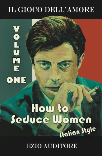 How To Seduce Women Italian Style: Il Gioco Dell'Amore Lifestyle