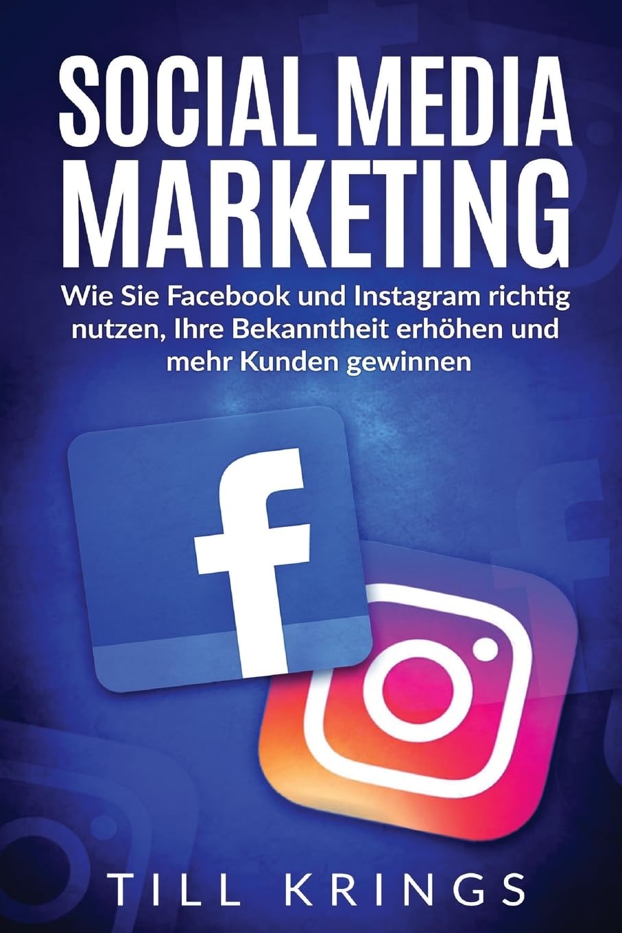 Social Media Marketing: Wie Sie Facebook und Instagram richtig nutzen, Ihre Bekanntheit erhöhen und mehr Kunden gewinnen. Business, Finance & Career