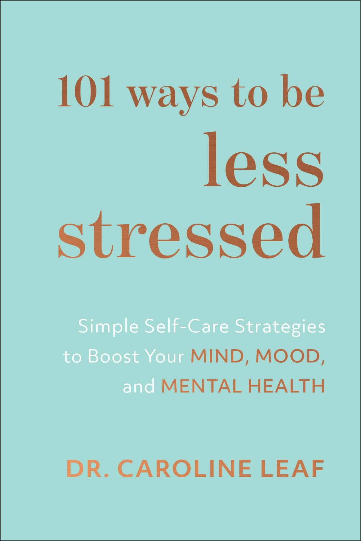 101 Ways to Be Less Stressed - Simple Self-Care Strategies to Boost Your Mind, Mood, and Mental Health Medicine