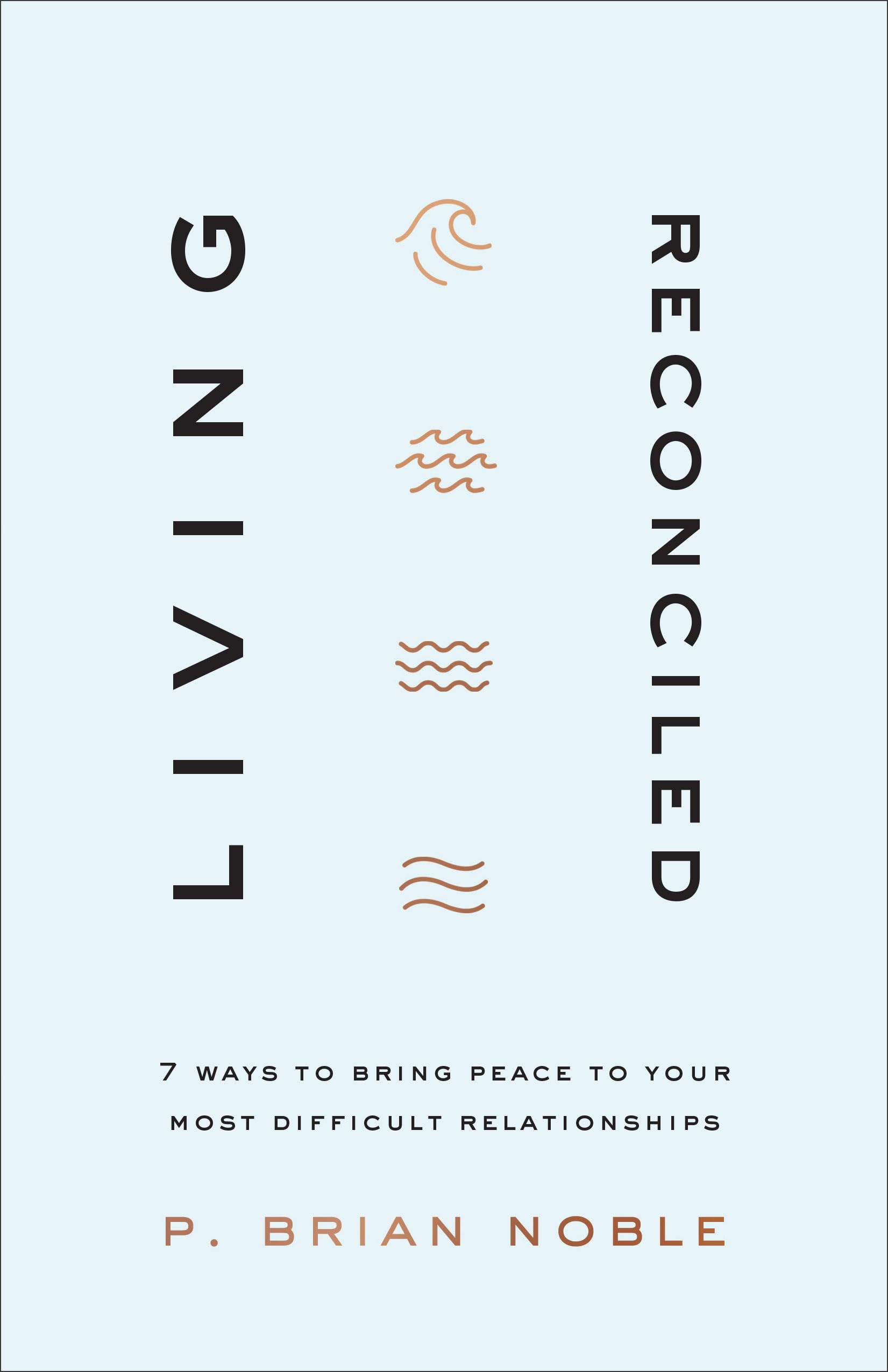 Living Reconciled: 7 Ways to Bring Peace to Your Most Difficult Relationships Psychology