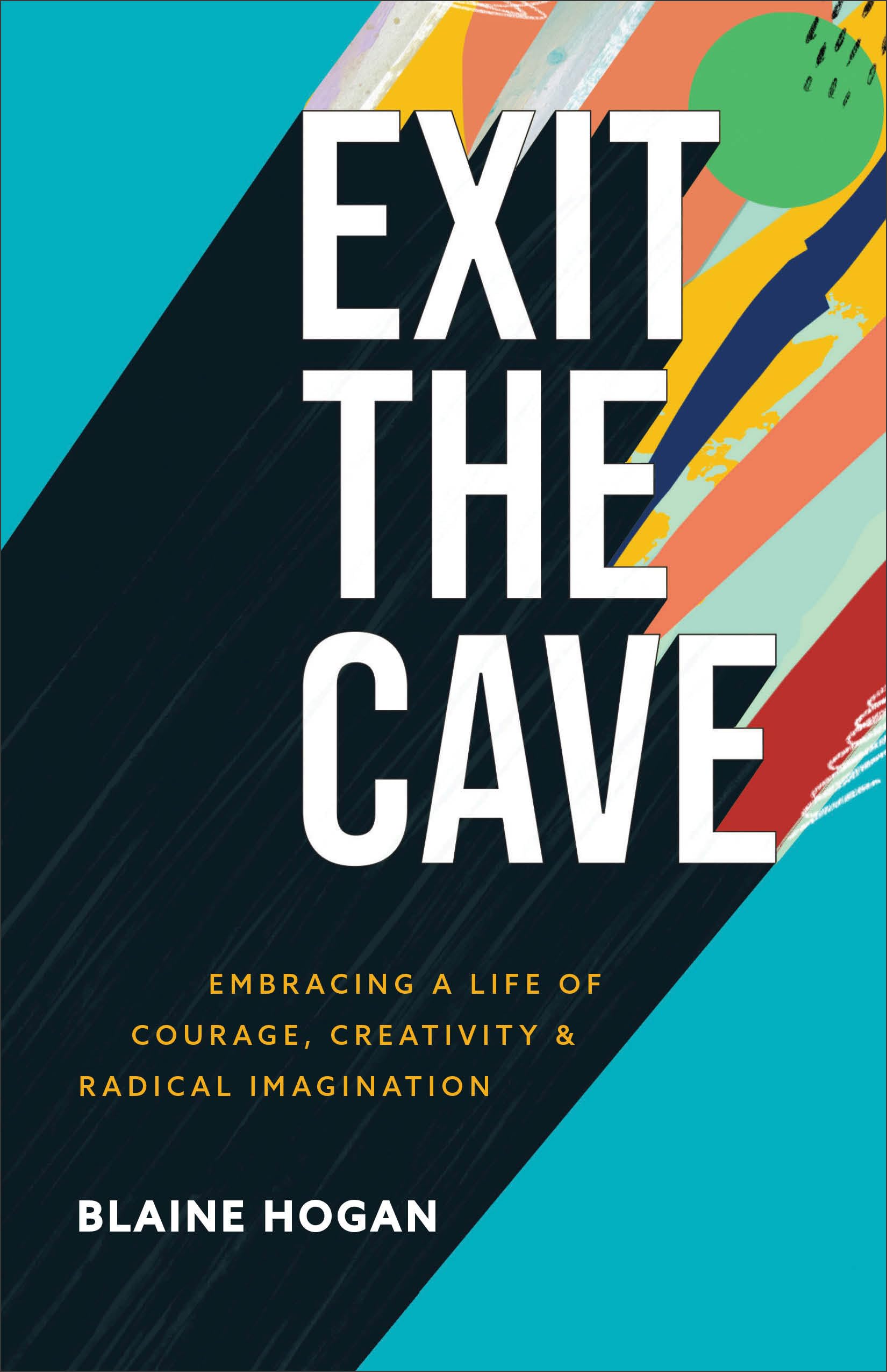 Exit the Cave: Embracing a Life of Courage, Creativity, and Radical Imagination Lifestyle