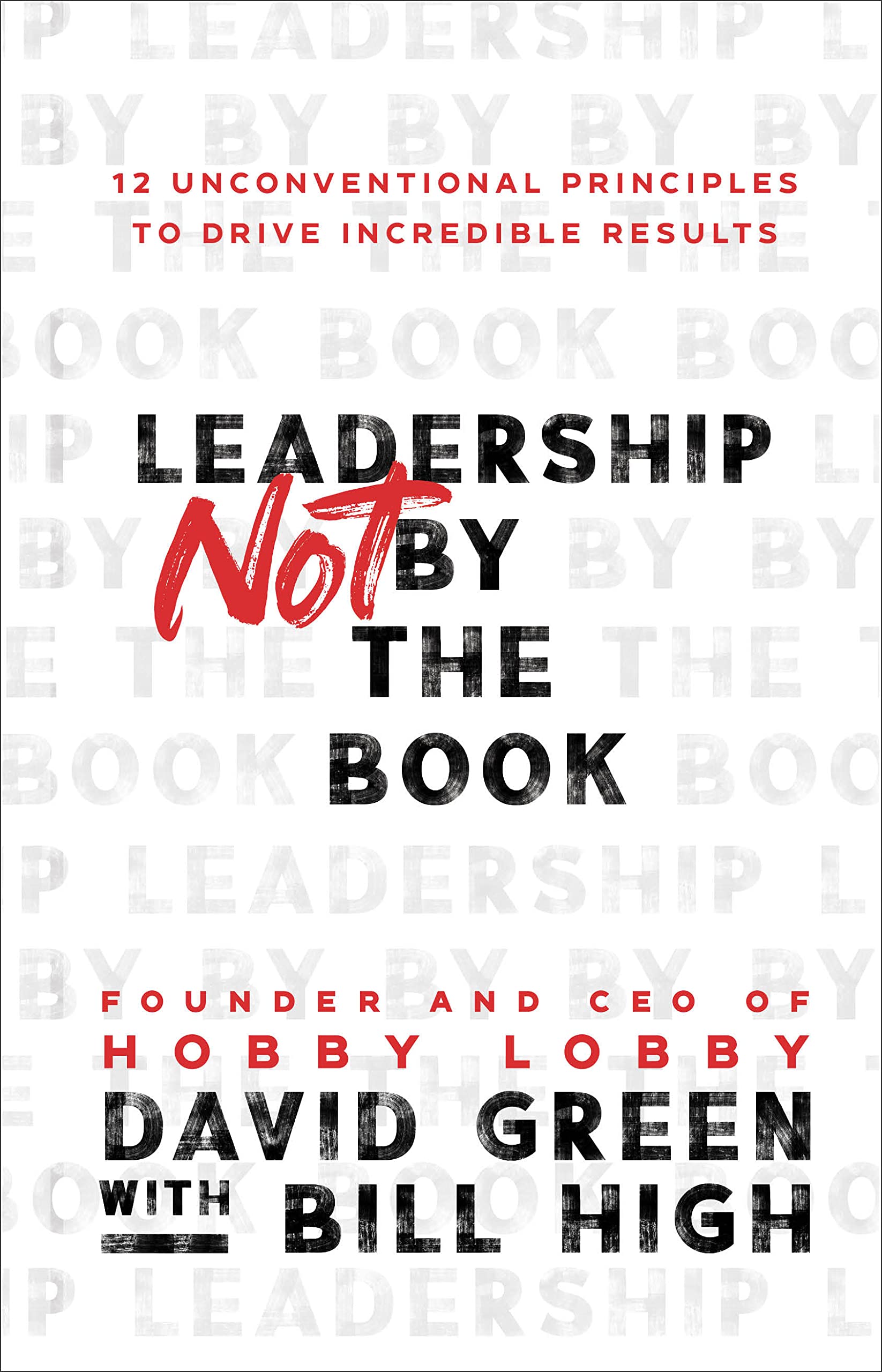 Leadership Not by the Book - 12 Unconventional Principles to Drive Incredible Results Business, Finance & Career