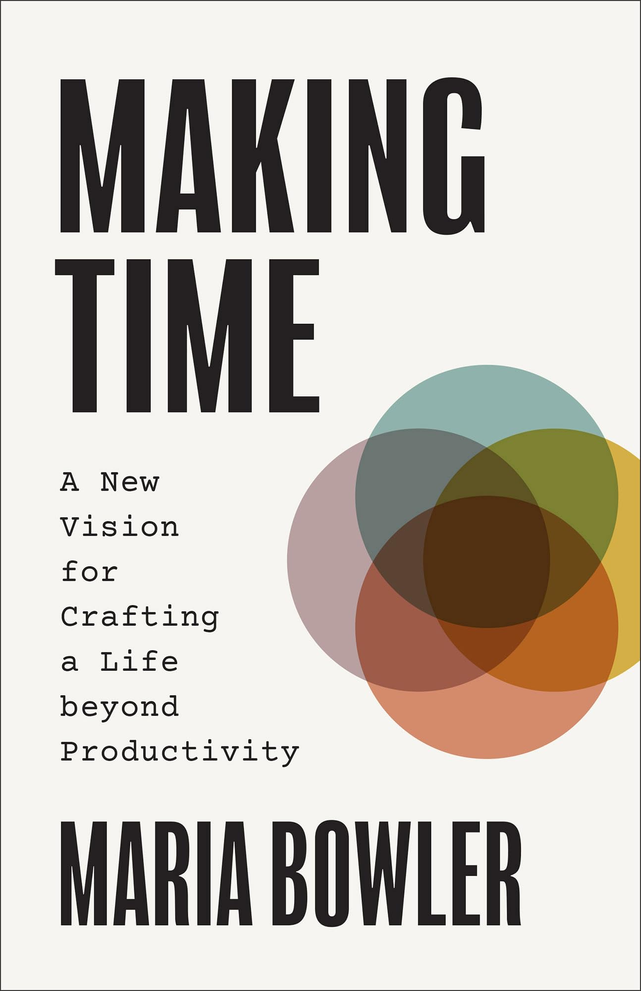 Making Time: A New Vision for Crafting a Life Beyond Productivity Business, Finance & Career