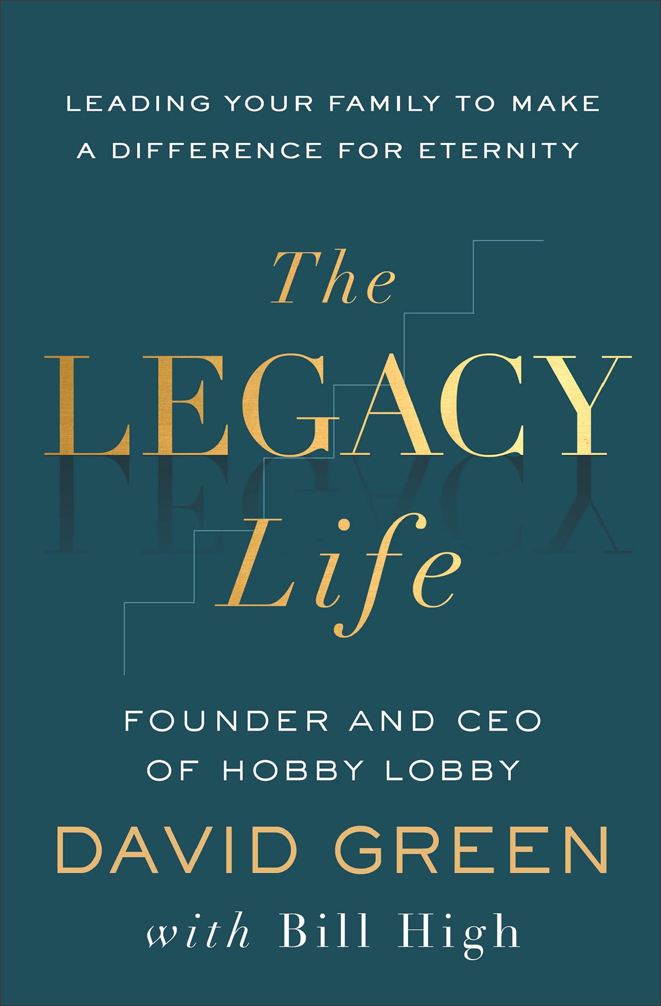The Legacy Life: Leading Your Family to Make a Difference for Eternity Business, Finance & Career