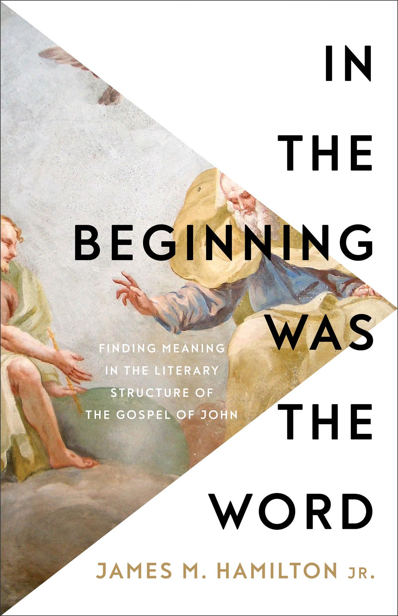 In the Beginning Was the Word: Finding Meaning in the Literary Structure of the Gospel of John Religion & Esotericism
