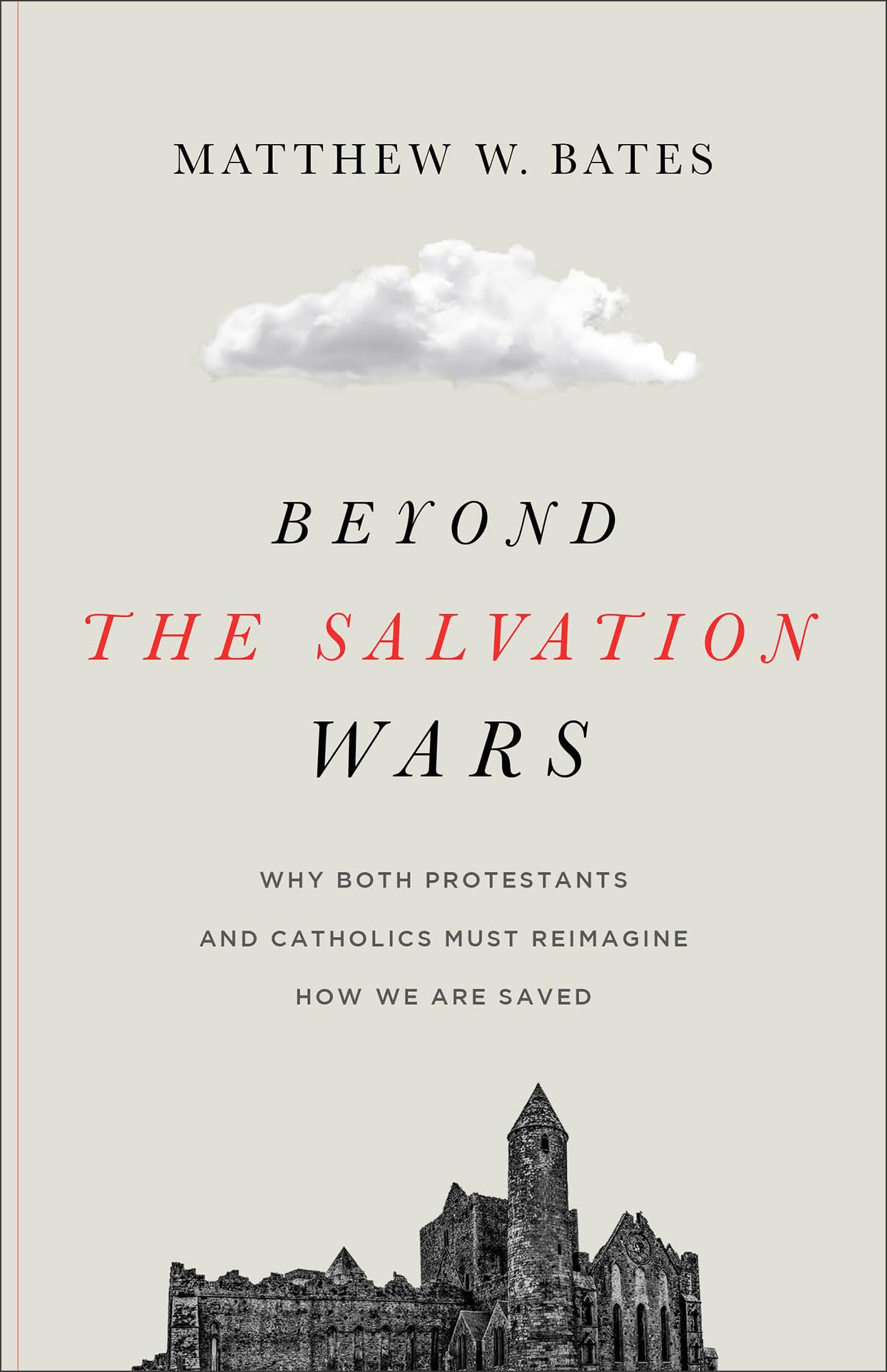 Beyond the Salvation Wars: Why Both Protestants and Catholics Must Reimagine How We Are Saved Religion & Esotericism