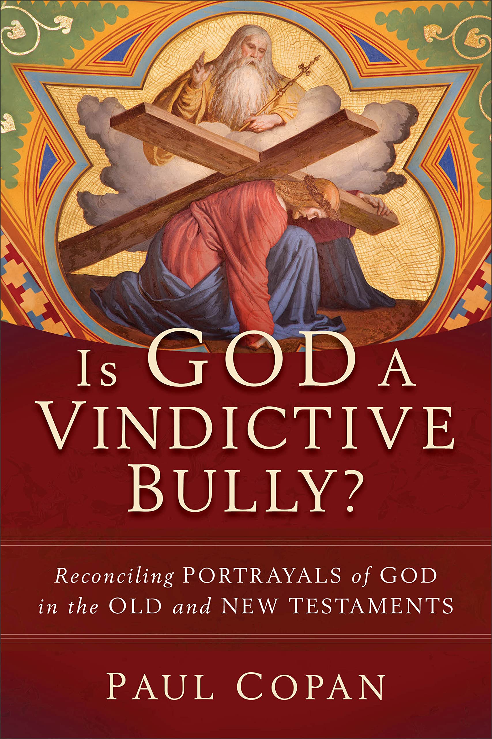 Is God a Vindictive Bully?: Reconciling Portrayals of God in the Old and New Testaments Religion & Esotericism
