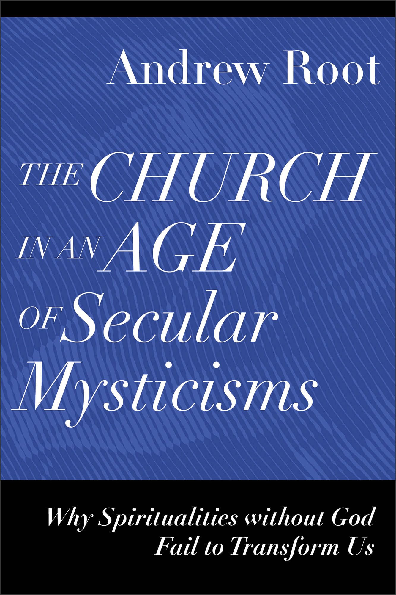 Church in an Age of Secular Mysticisms: Why Spiritualities Without God Fail to Transform Us (Ministry in a Secular Age) Religion & Esotericism