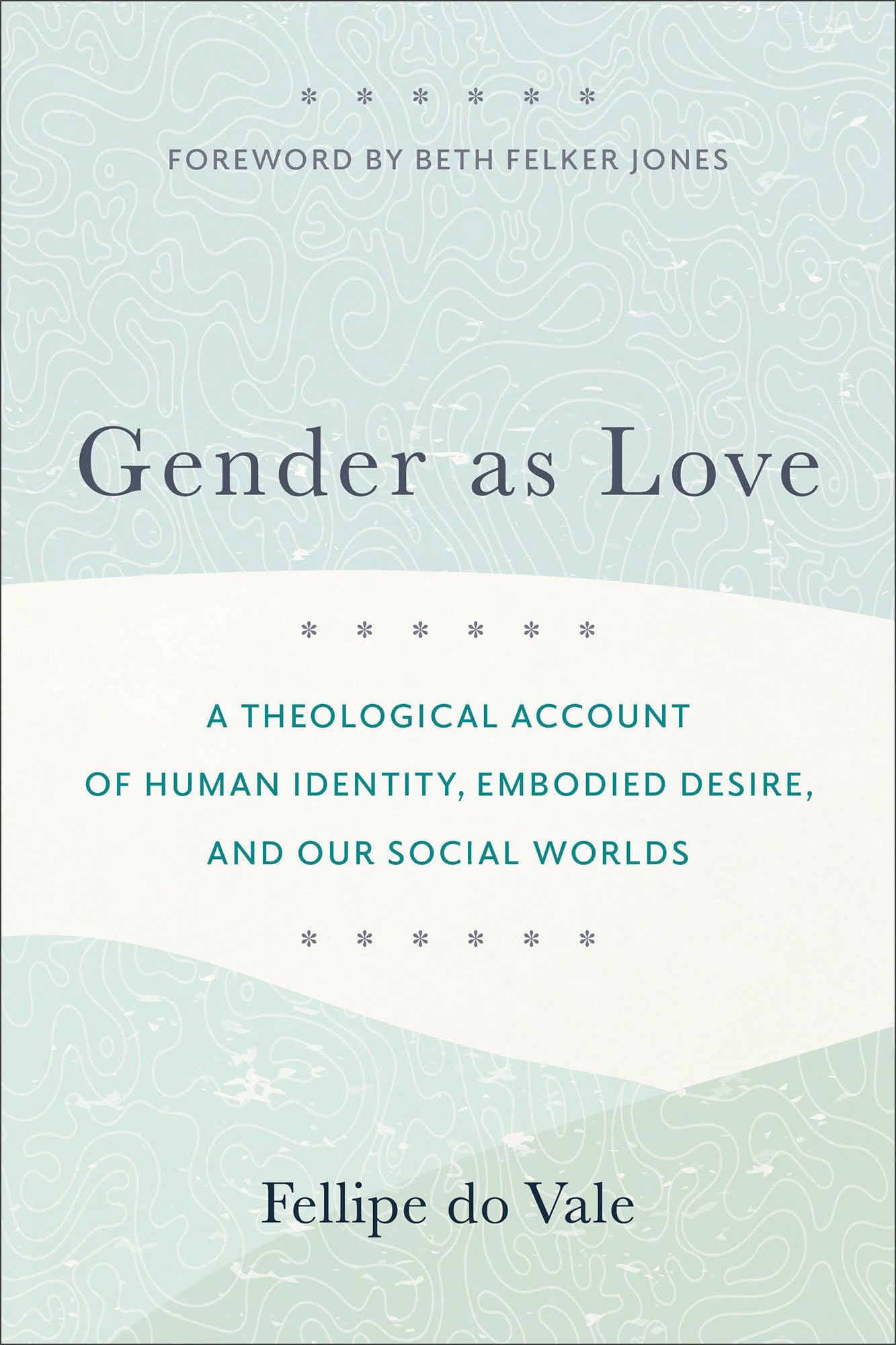 Gender as Love: A Theological Account of Human Identity, Embodied Desire, and Our Social Worlds Religion & Esotericism