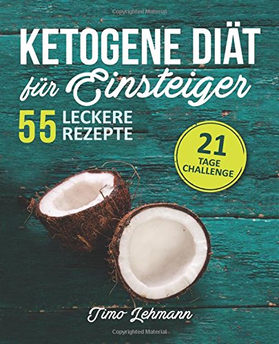 Ketogene Diät für Einsteiger: 21-Tage-Challenge und 55 Low Carb High Fat-Rezepte - Wie Sie Ihren Körper in eine Fett verbrennende Maschine verwandeln Health, Nutrition & Fitness