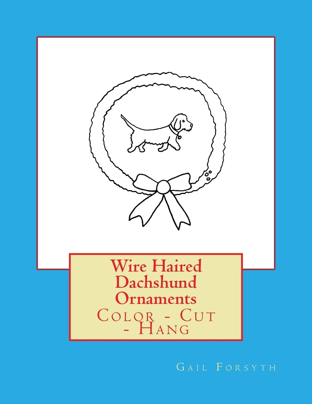 Wire Haired Dachshund Ornaments: Color - Cut - Hang Hobbies & Crafts