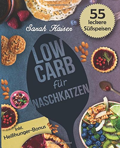Low Carb für Naschkatzen: Die leckersten 55 Desserts und Süßspeisen (fast) ohne Kohlenhydrate - Gesund abnehmen ohne auf Süßes zu verzichten (inkl. Heißhunger-Bonus) Health, Nutrition & Fitness