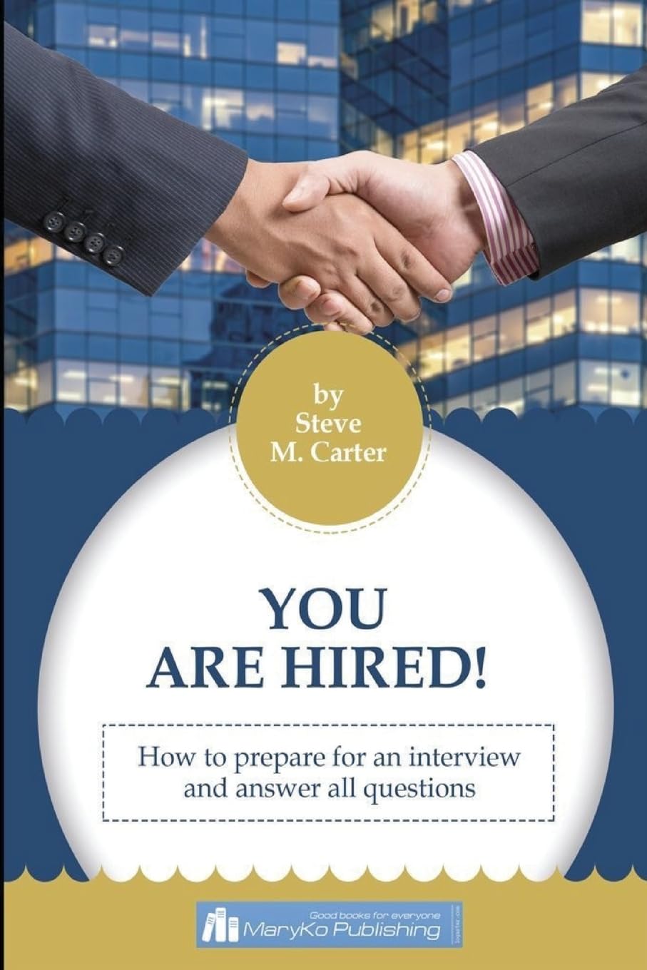 You Are Hired! How To Prepare For An Intreview And Answer All Questions Business, Finance & Career
