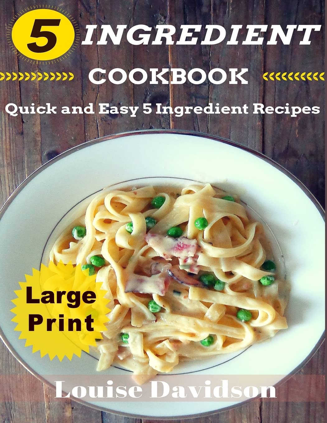 5 Ingredient Cookbook ***Large Print Edition***: Quick and Easy 5 Ingredient Recipes: 5 Ingredients timesaving recipes including healthy breakfast, ... seafood, pork, vegetarian, sides,and desserts Leisure, Home & Garden