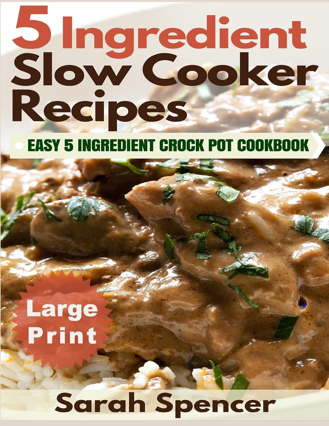5 Ingredient Slow Cooker Recipes ***Large Print Edition***: Easy 5 Ingredient Crock Pot Cookbook Cooking & Enjoying