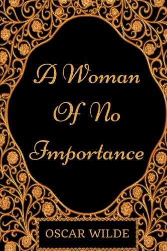 A Woman of No Importance: By Oscar Wilde - Illustrated Classics