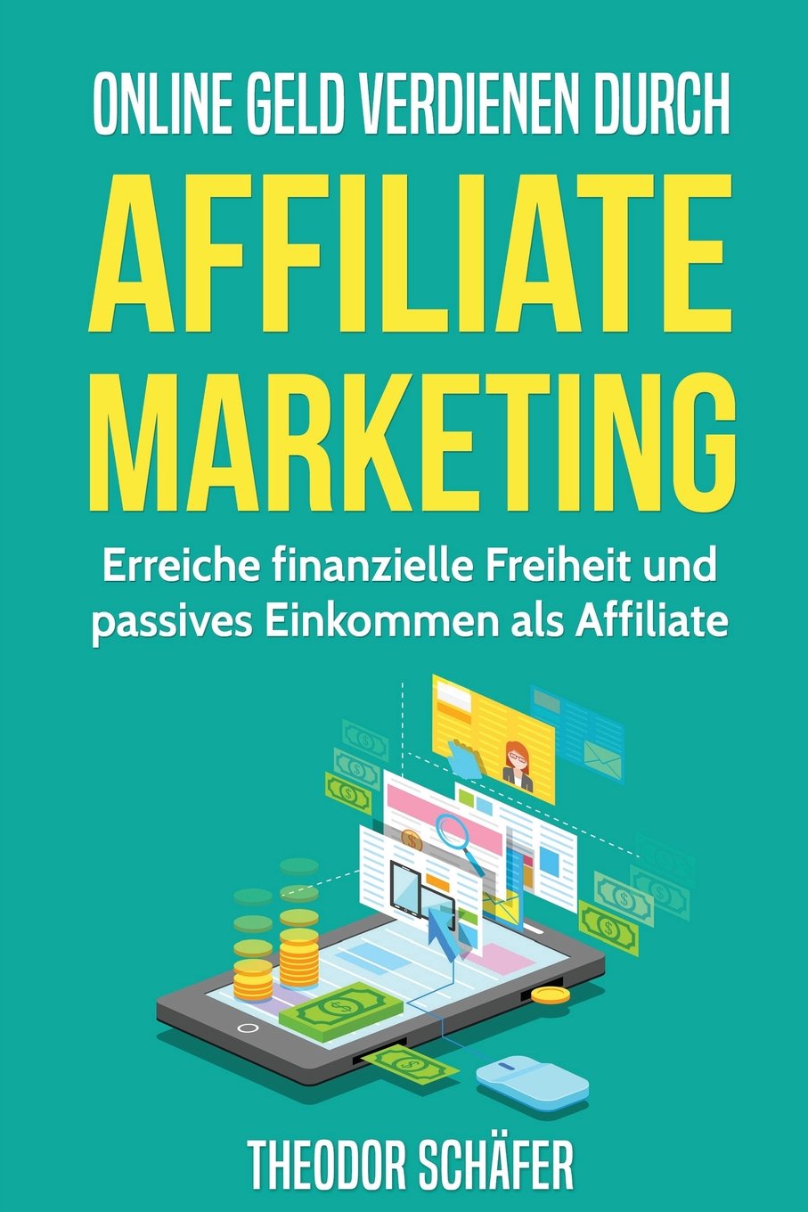 Online Geld verdienen durch Affiliate Marketing: Erreiche finanzielle Freiheit und passives Einkommen als Affiliate (Geld verdienen im Internet, Blog erstellen, Affiliate Marketing, Nebeneinkommen) Business, Finance & Career