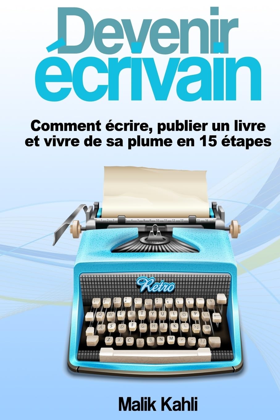 Devenir écrivain: Comment écrire, publier un livre et vivre de sa plume en 15 étapes Lifestyle