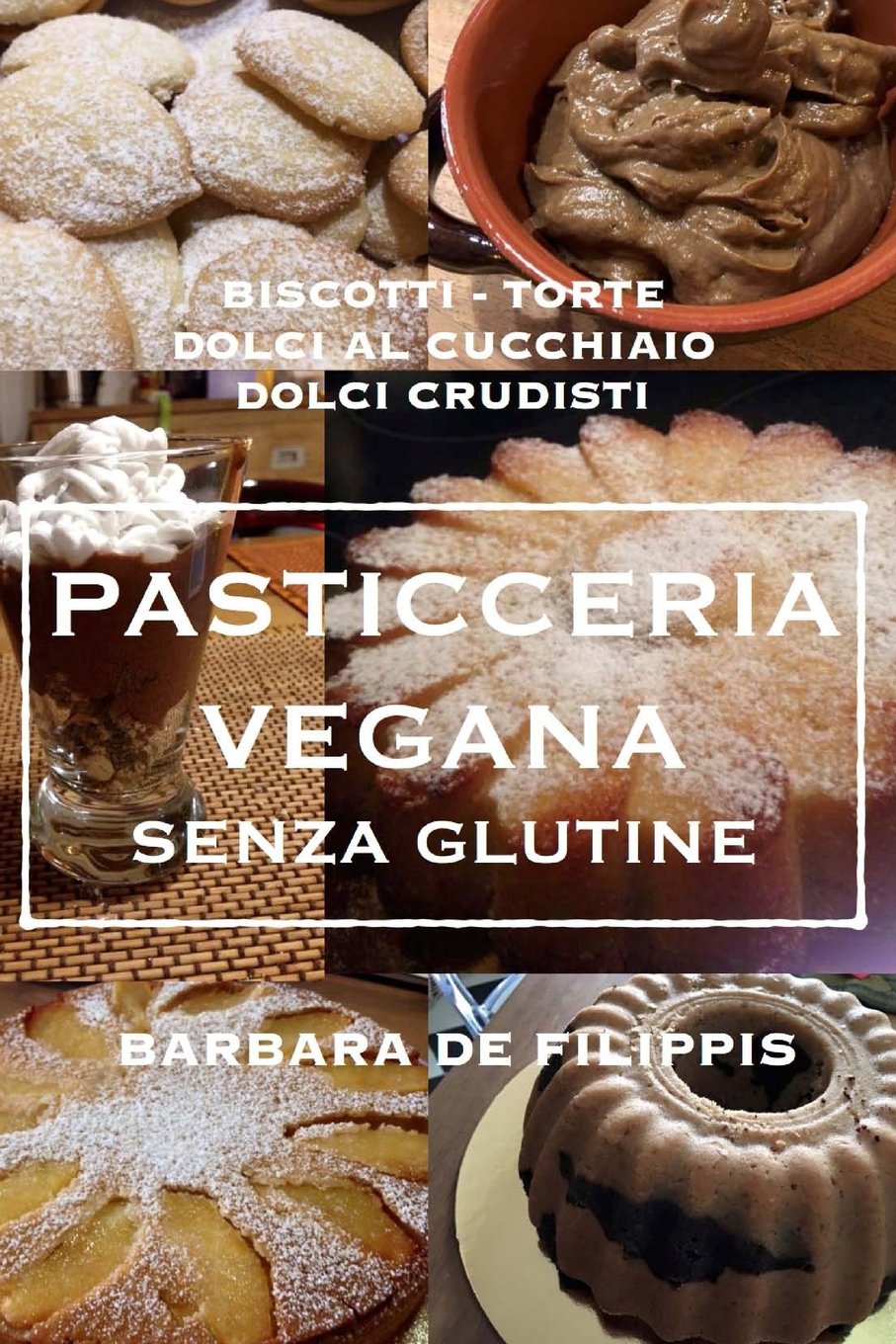 Pasticceria Vegana Senza Glutine: Biscotti, Torte, Dolci al Cucchiaio, Dolci Crudisti Cooking & Enjoying