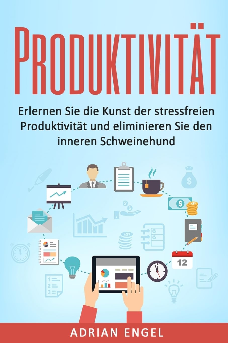 Produktivität: Erlernen Sie die Kunst der stressfreien Produktivität und eliminieren Sie den inneren Schweinehund (Produktivität, Gewohnheiten, NLP, Disziplin, Ziele setzen und erreichen, Band 1) Business, Finance & Career