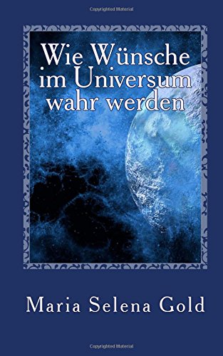 Wie Wünsche im Universum wahr werden: Nichts ist unmöglich Religion & Esotericism