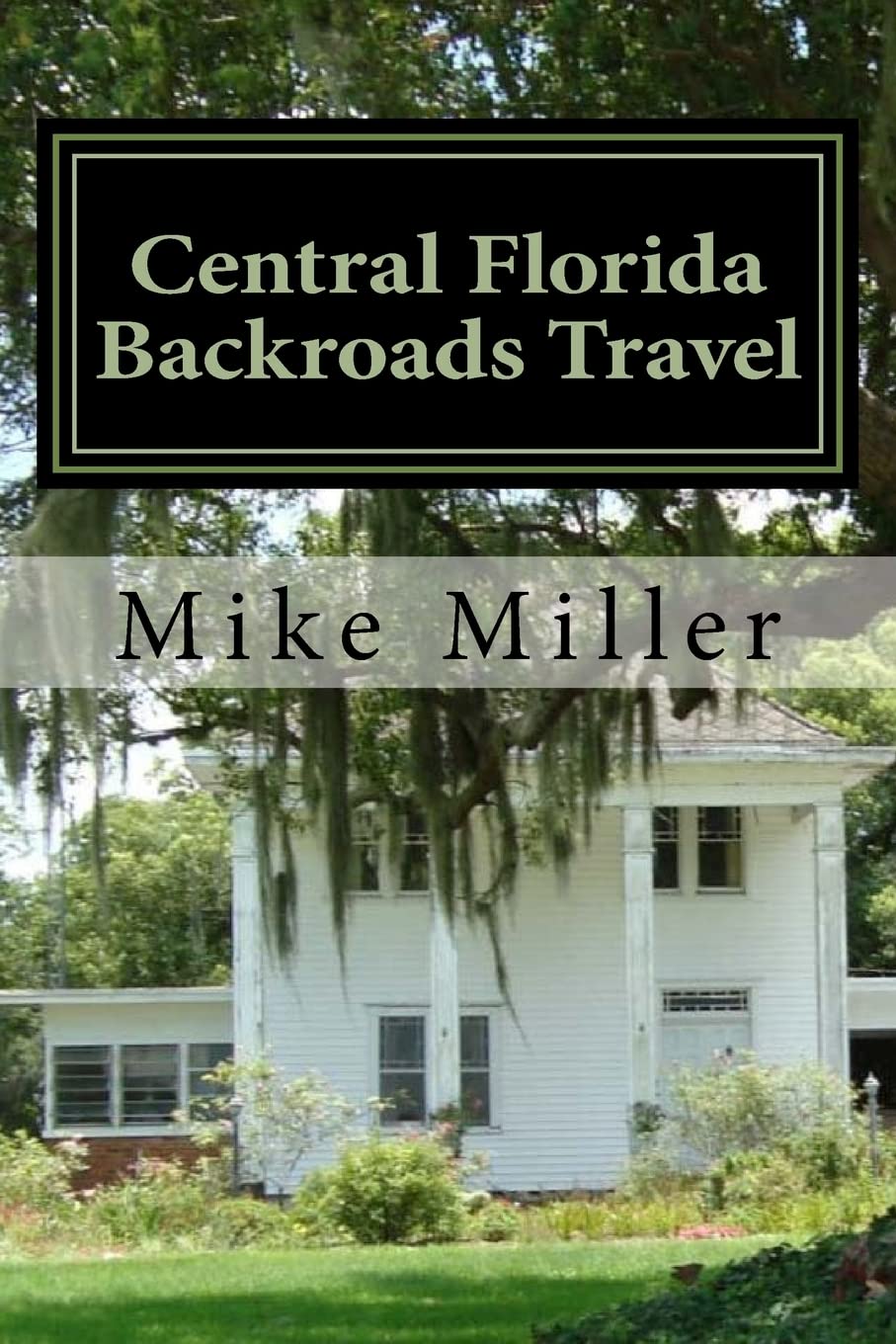Central Florida Backroads Travel: Day Trips Off The Beaten Path Travel Guides