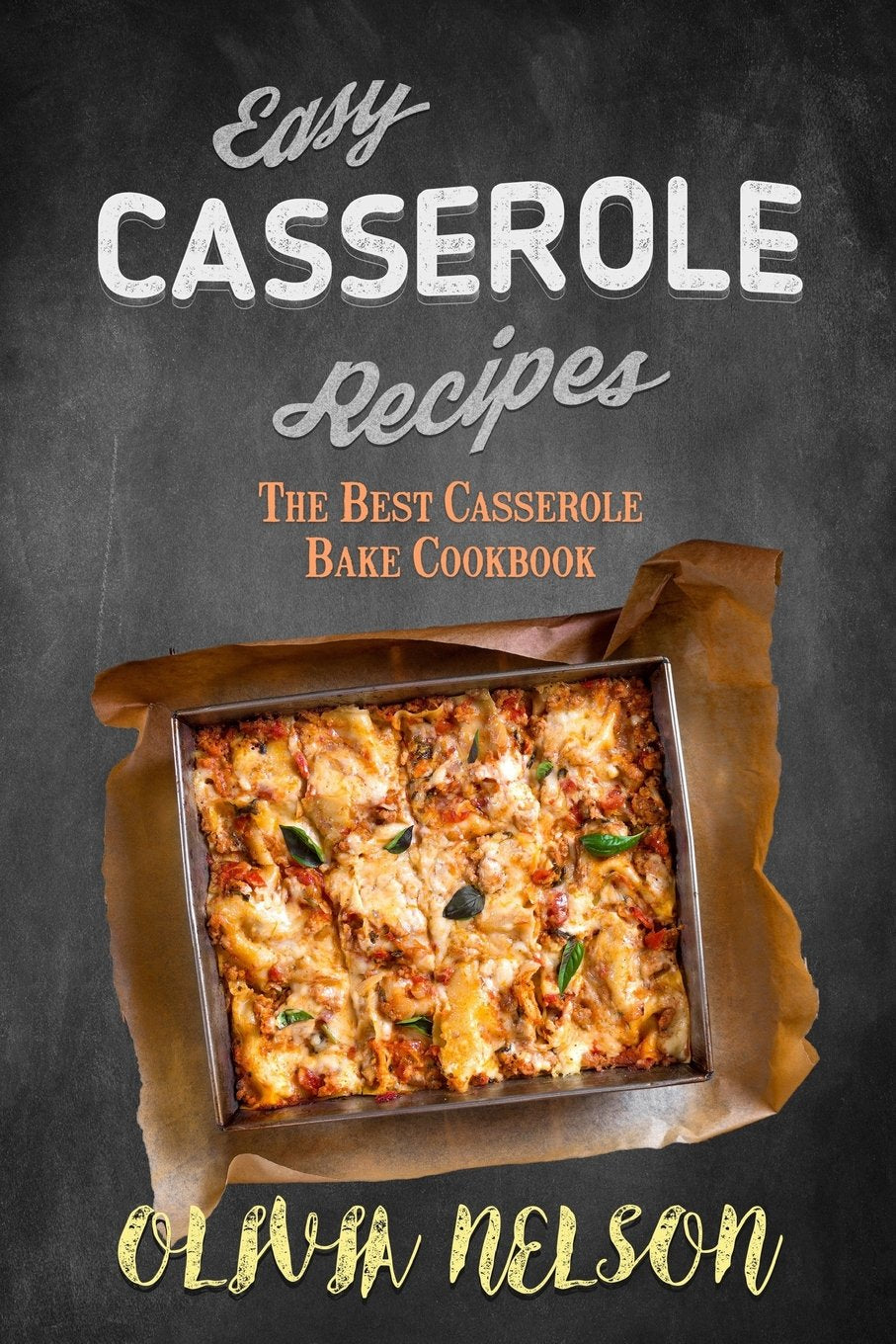 Easy Casserole Recipes: The Best Casserole Bake Cookbook Cooking & Enjoying