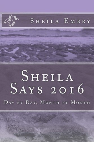 Sheila Says 2016: Day by Day, Month by Month Memories