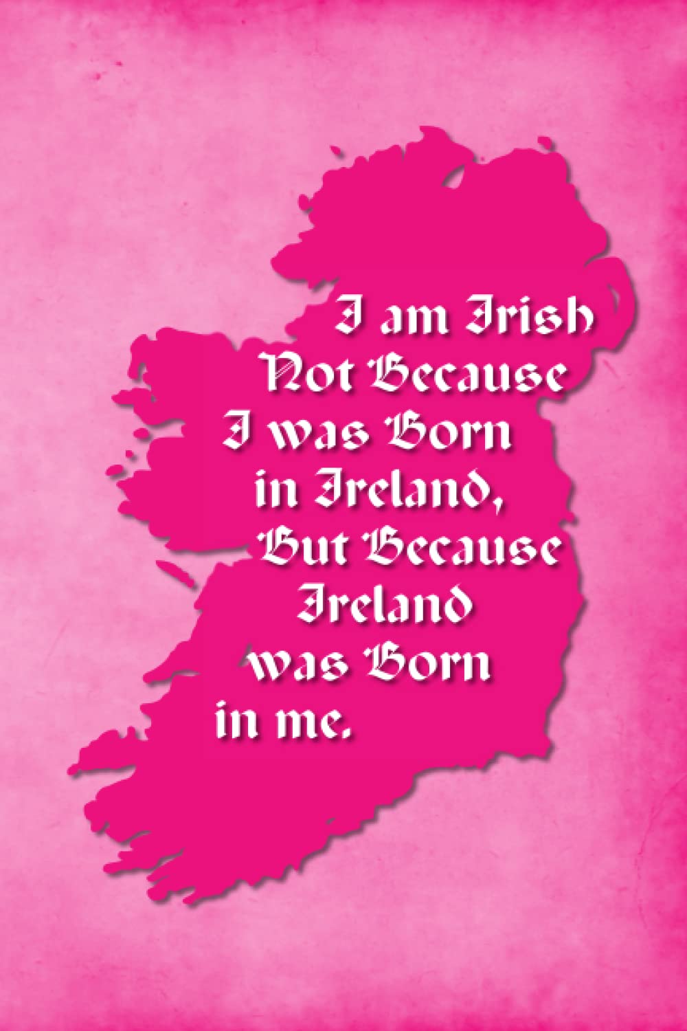 Vintage Irish Sayings Journal - I Am Irish, Not Because I Was Born in Ireland, But Because Ireland Was Born In Me (Pink): 100 page 6" x 9" Ruled ... Blank Journal, Lined Notebook, Blank Diary Self-help