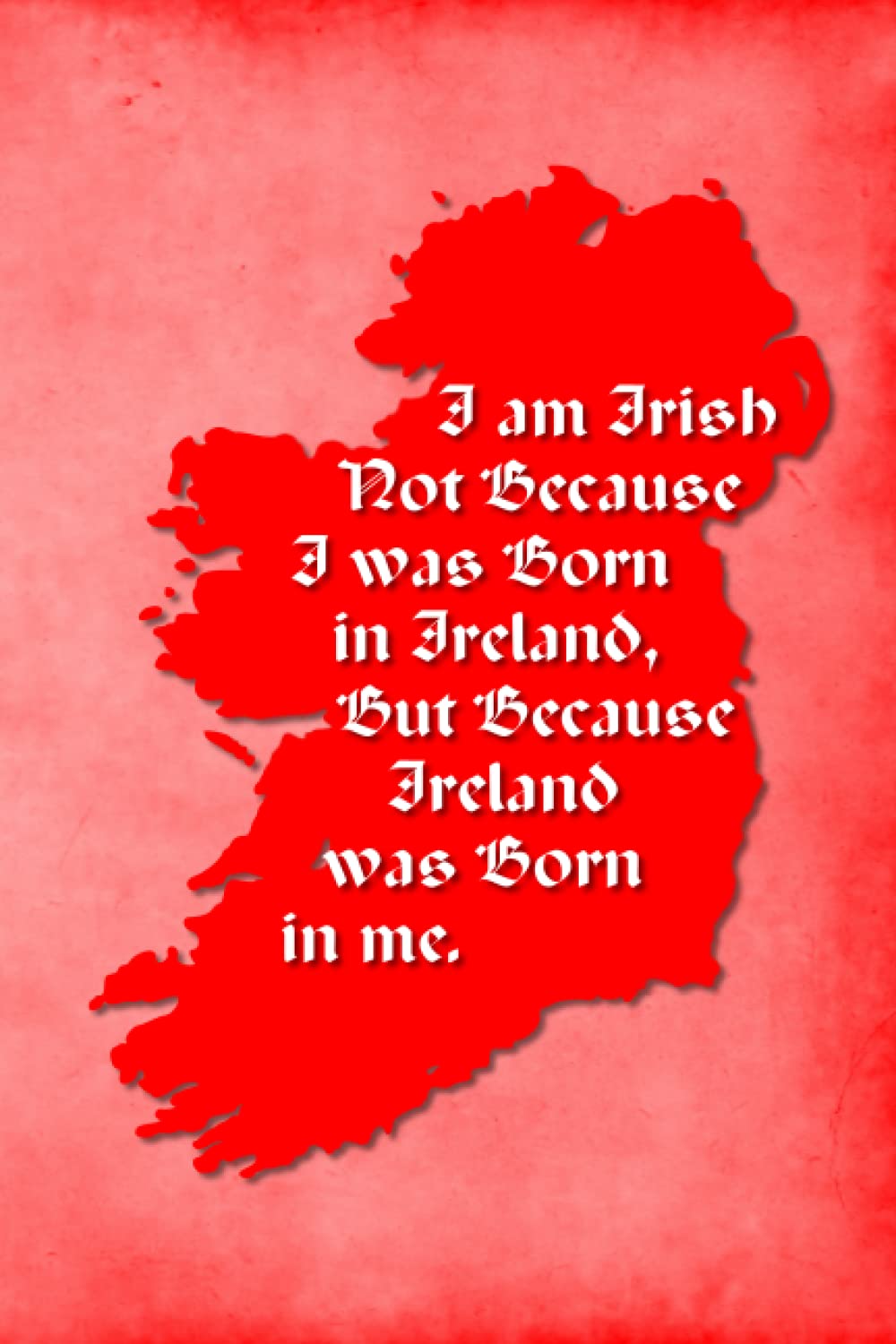 Vintage Irish Sayings Journal - I Am Irish, Not Because I Was Born in Ireland, But Because Ireland Was Born In Me (Red): 100 page 6" x 9" Ruled ... Blank Journal, Lined Notebook, Blank Diary Media & Communication